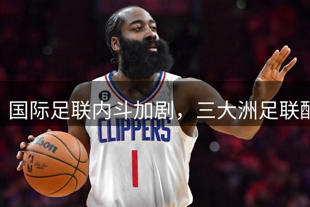 国际足联内斗加剧，三大洲足联酝酿逼宫因凡蒂诺
